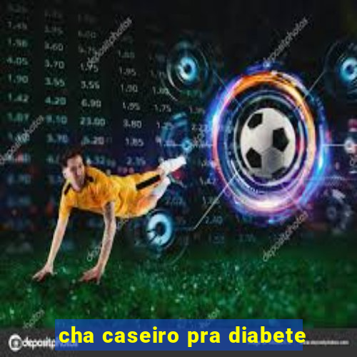 cha caseiro pra diabete